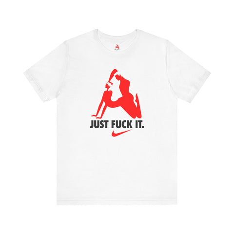 Just Fuck It T-Shirt